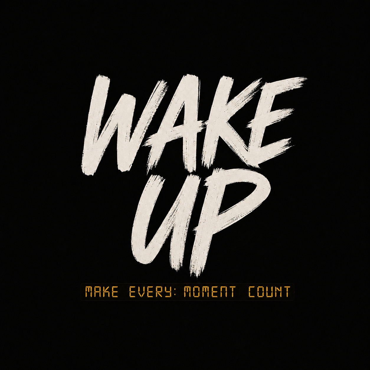 WAKE UP and Make Every Moment Count