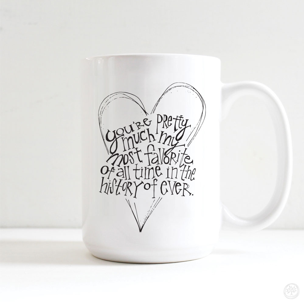 You're Pretty Much My Most Favorite Mug